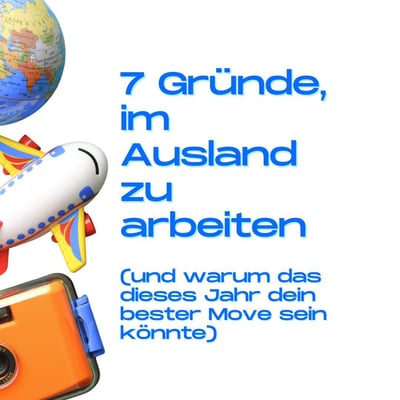 7 Gründe, im Ausland zu arbeiten (und warum das dieses Jahr dein bester Move sein könnte)
