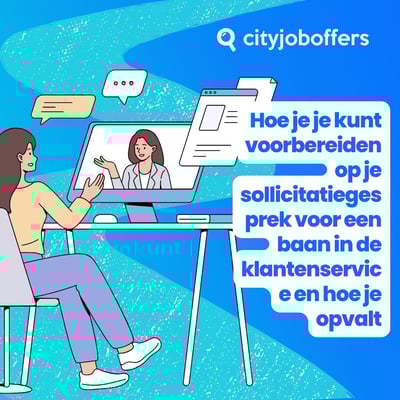 Hoe je je kunt voorbereiden op je sollicitatiegesprek voor een baan in de klantenservice en hoe je opvalt