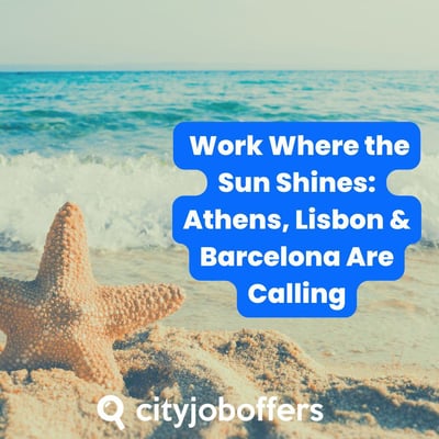 ☀️ This Summer, Work Where the Sun Shines: Athens, Lisbon & Barcelona Are Calling
