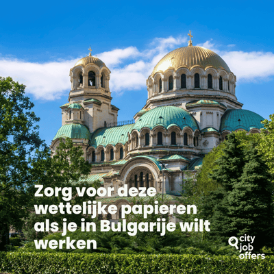 Zorg voor deze wettelijke papieren als je in Bulgarije wilt werken