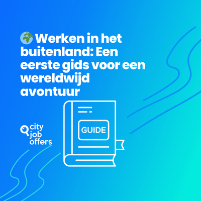 🌍 Werken in het buitenland: Een eerste gids voor een wereldwijd avontuur