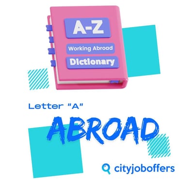 Work Abroad Dictionary: Letter A: Abroad