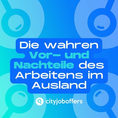 Die wahren Vor- und Nachteile des Arbeitens im Ausland