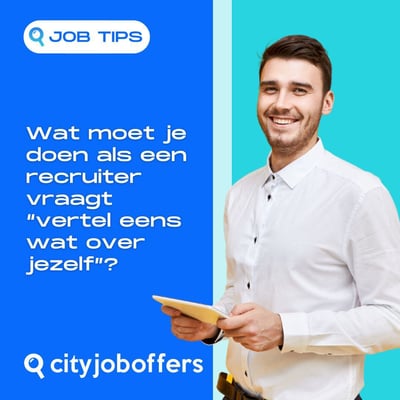 Wat moet je doen als een recruiter vraagt “vertel eens wat over jezelf”?