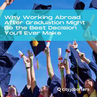 Why Working Abroad After Graduation Might Be the Best Decision You’ll Ever Make