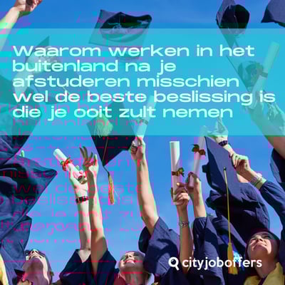 Waarom werken in het buitenland na je afstuderen misschien wel de beste beslissing is die je ooit zult nemen