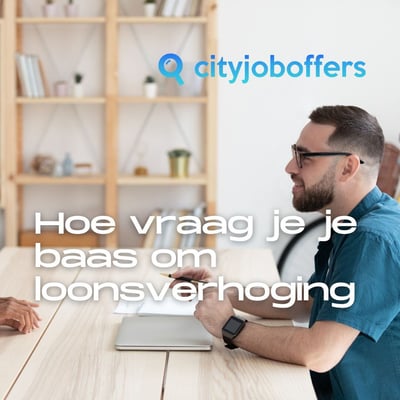 Hoe vraag je je baas om loonsverhoging