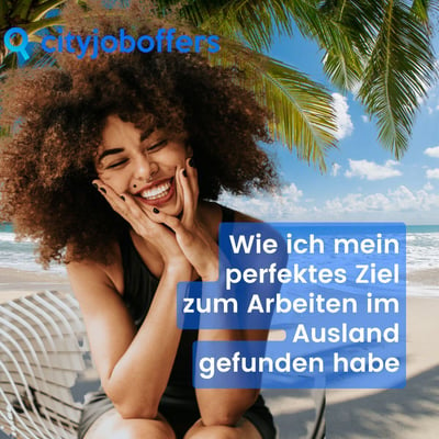 Wie ich mein perfektes Ziel zum Arbeiten im Ausland gefunden habe