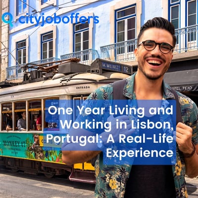 One Year Living and Working in Lisbon, Portugal: A Real-Life Experience