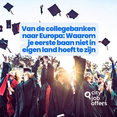 Van de collegebanken naar Europa: Waarom je eerste baan niet in eigen land hoeft te zijn