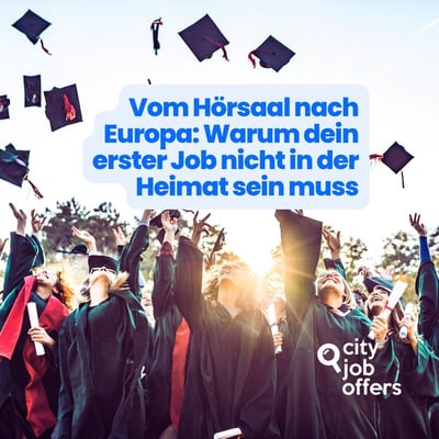Vom Hörsaal nach Europa: Warum dein erster Job nicht in der Heimat sein muss